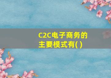 C2C电子商务的主要模式有( )